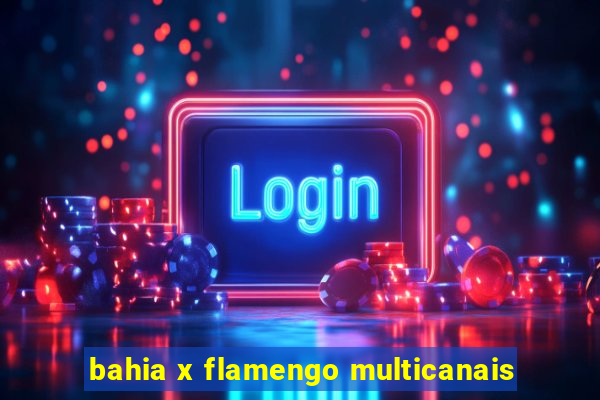 bahia x flamengo multicanais